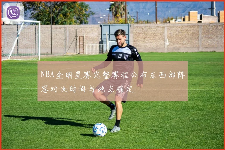 NBA全明星赛完整赛程公布东西部阵容对决时间与地点确定