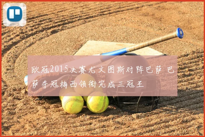 欧冠2015决赛尤文图斯对阵巴萨 巴萨夺冠梅西领衔完成三冠王