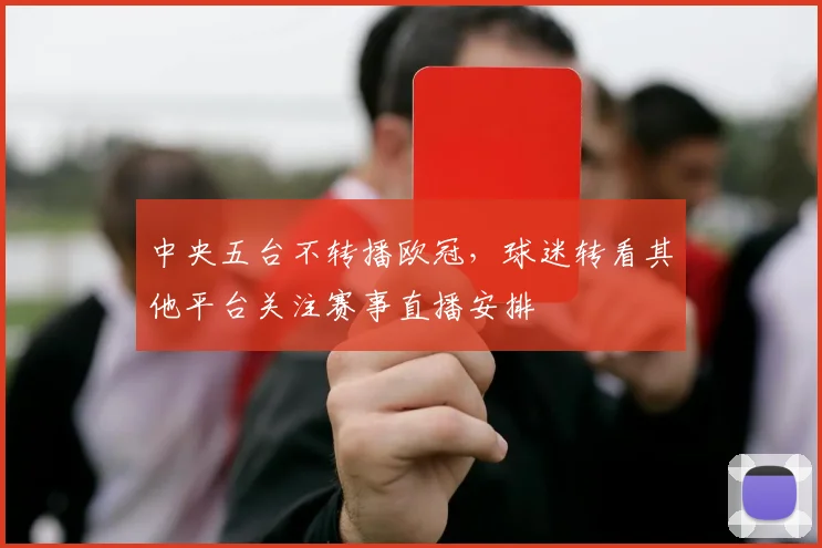 中央五台不转播欧冠,球迷转看其他平台关注赛事直播安排