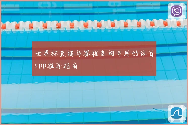 世界杯直播与赛程查询可用的体育app推荐指南