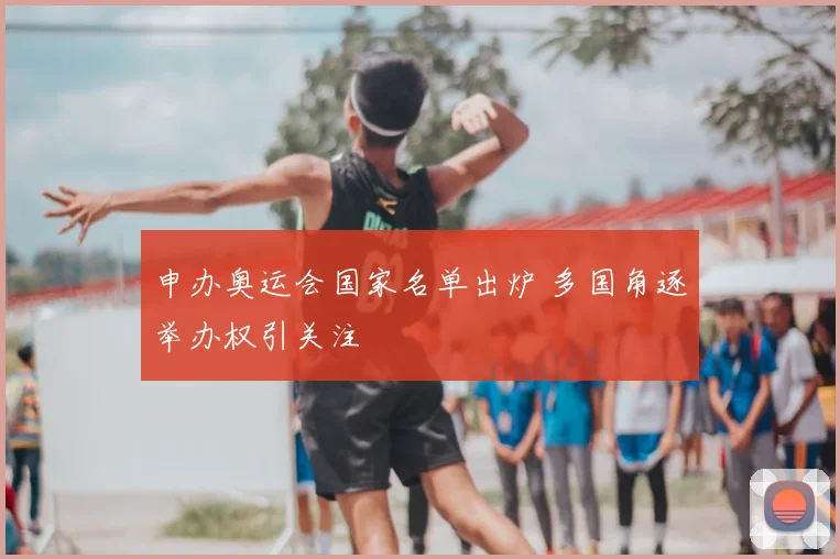 申办奥运会国家名单出炉 多国角逐举办权引关注